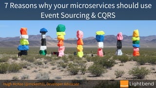 7 Reasons why your microservices should use
Event Sourcing & CQRS
Hugh McKee (@mckeeh3), Developer Advocate
 