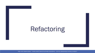 Refactoring
FROM: HAFIZ AMMAR SIDDIQUI – COURSE: OBJECT ORIENTED SOFTWARE ENGINEERING – INSTITUTE: BEACONHOUSE NATIONAL UNIVERSITY
 