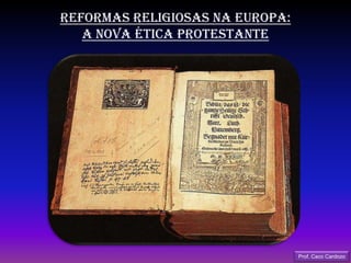REFORMAS RELIGIOSAS NA EUROPA: A NOVA ÉTICA PROTESTANTE Prof. Caco Cardozo 