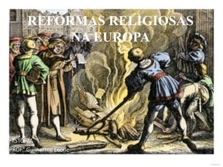 REFORMAS RELIGIOSAS
NA EUROPA
HISTÓRIA
PROF° Guilherme Leone
 
