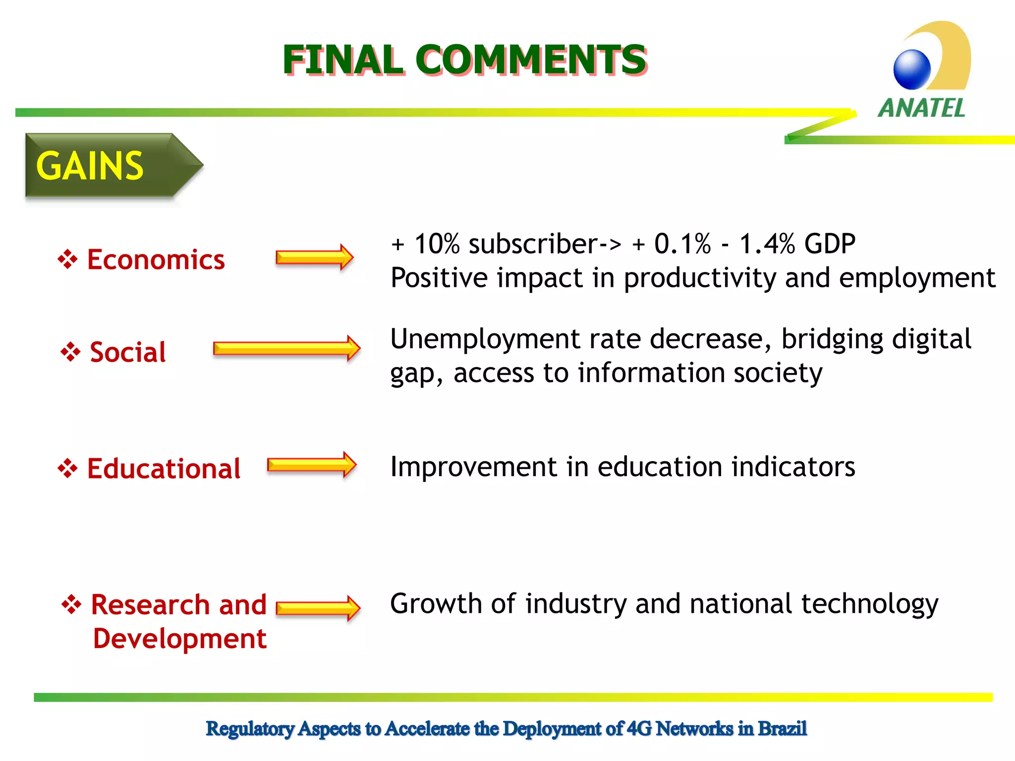 FINAL COMMENTS
GAINS
 Economics

+ 10% subscriber-> + 0.1% - 1.4% GDP
Positive impact in productivity and employment

 Social

Unemployment rate decrease, bridging digital
gap, access to information society

 Educational

Improvement in education indicators

 Research and
Development

Growth of industry and national technology

 
