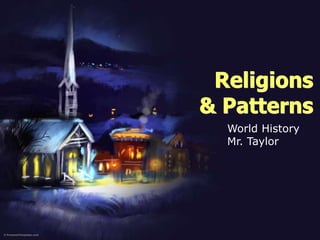 Religions& Patterns World History Mr. Taylor 