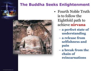 The Buddha Seeks EnlightenmentFourth Noble Truth is to follow the Eightfold path to achieve nirvanaa perfect state of understanding	a release from selfishness and paina break from the chain of reincarnations