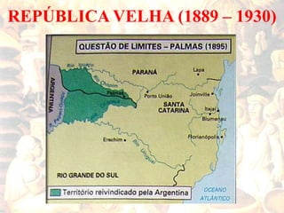REPÚBLICA VELHA (1889 – 1930)
 