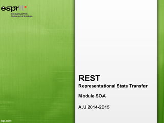 REST
Representational State Transfer
Module SOA
A.U 2014-2015
 