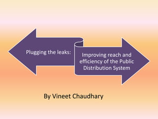 Plugging the leaks: Improving reach and
efficiency of the Public
Distribution System
By Vineet Chaudhary
 