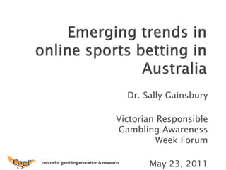 Dr. Sally Gainsbury

                                      Victorian Responsible
                                      Gambling Awareness
                                                Week Forum

centre for gambling education & research
                                                May 23, 2011
 