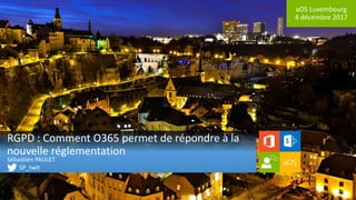 aOS Luxembourg
4 décembre 2017
RGPD : Comment O365 permet de répondre à la
nouvelle réglementation
Sébastien PAULET
SP_twit
 