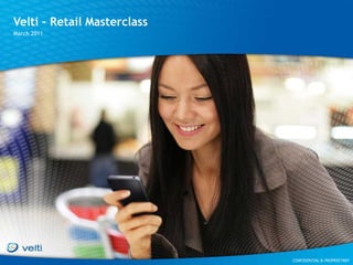Velti – Retail Masterclass
March 2011




                             CONFIDENTIAL & PROPRIETARY
                                       CONFIDENTIAL & PROPRIETARY
 