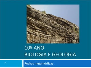 10º ANO BIOLOGIA E GEOLOGIA Rochas metamórficas 7 