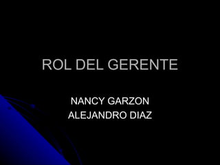 ROL DEL GERENTE NANCY GARZON ALEJANDRO DIAZ 