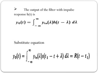  The output of the filter with impulse
response h(t) is
Substitute equation
 