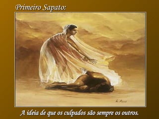 Primeiro Sapato: A ideia de que os culpados são sempre os outros. 