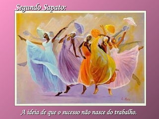 Segundo S apato: A ideia de que o sucesso não nasce do trabalho.   