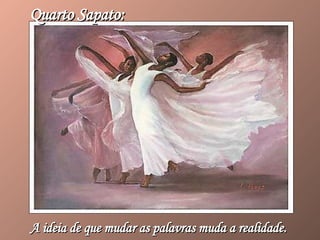 Quarto Sapato: A ideia de que mudar as palavras muda a realidade.   