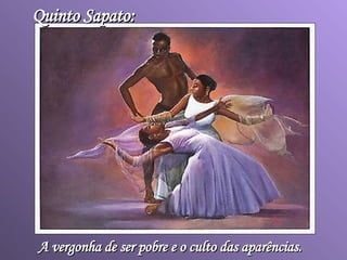 Quinto Sapato: A vergonha de ser pobre e o culto das aparências.   