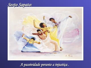 Sexto Sapato: A passividade perante a injustiça .   