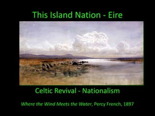 This Island Nation - Eire Celtic Revival - Nationalism Where the Wind Meets the Water, Percy French, 1897 