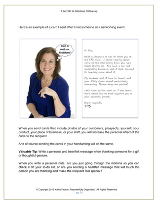 7 Secrets to Fabulous Follow-up
© Copyright 2015 Kathy Paauw, Paauwerfully Organized. All Rights Reserved.
pg. 21
As you w...