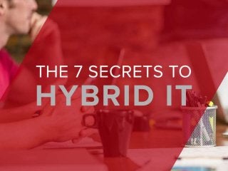 The 7 Secrets to
Hybrid IT
 