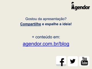 Gostou da apresentação?
Compartilhe e espalhe a ideia!
+ conteúdo em:
agendor.com.br/blog
 