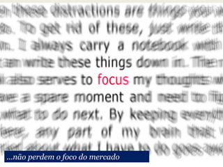 ...não perdem o foco do mercado
 
