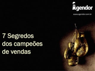 7 Segredos
dos campeões
de vendas
www.agendor.com.br
 