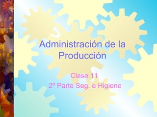 Administración de la Producción Clase 11  2º Parte Seg. e Higiene 