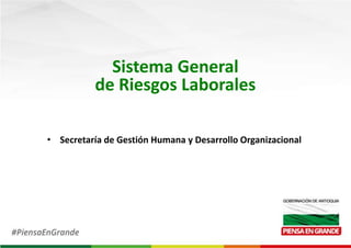 Sistema General
de Riesgos Laborales
• Secretaría de Gestión Humana y Desarrollo Organizacional
 