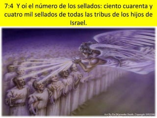 7:4 Y oí el número de los sellados: ciento cuarenta y
cuatro mil sellados de todas las tribus de los hijos de
                        Israel.
 