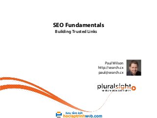 SEO Fundamentals
Building Trusted Links

Paul Wilson
http://search.cx
paul@search.cx

 