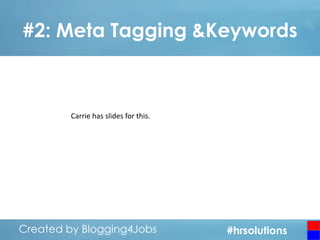#2: Meta Tagging &Keywords

Carrie has slides for this.

Created by Blogging4Jobs
Created by Blogging4Jobs

#hrsolutions
#hrsolutions
#hrsolutions

 