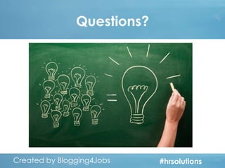 Questions?

Created by Blogging4Jobs
Created by Blogging4Jobs

#hrsolutions
#hrsolutions
#hrsolutions

 
