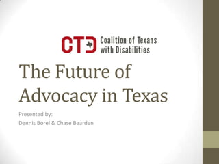 The Future of
Advocacy in Texas
Presented by:
Dennis Borel & Chase Bearden
 