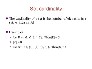 Set cardinality
 The cardinality of a set is the number of elements in a
set, written as |A|
 Examples
 Let R = {-2, -3...