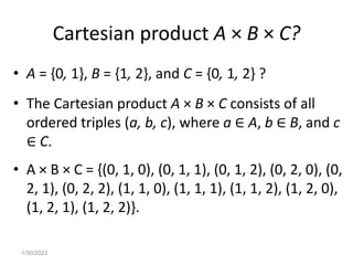 Cartesian product A × B × C?
• A = {0, 1}, B = {1, 2}, and C = {0, 1, 2} ?
• The Cartesian product A × B × C consists of a...