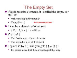 The Empty Set
 If a set has zero elements, it is called the empty (or
null) set
 Written using the symbol 
 Thus,  = ...