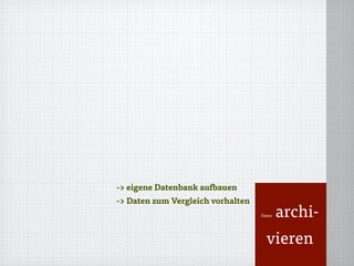 ulfgruener.de | 2013
Daten archi-
vieren
-> eigene Datenbank aufbauen
-> Daten zum Vergleich vorhalten
 