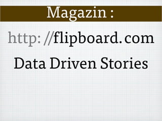 Magazin :
http://flipboard.com
Data Driven Stories
 