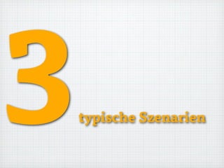 3typische Szenarien
 