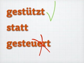 gestützt
statt
gesteuert
V
X
 