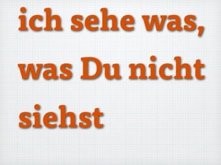 ich sehe was,
was Du nicht
siehst
 