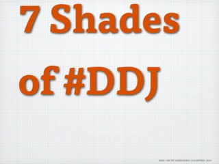 7 Shades
of #DDJ
#DDJ | SRF TPC AUSBILDUNG | ULF GRÜNER | 2013
 
