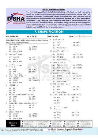 1
Buy books :http://www.dishapublication.com/entrance-exams-books/bank-exams.html
DIRECTIONS (Qs. 1 to 28) : What will come in place of qustions
mark (?) in the following questions?
1. 19.99× 9.9+ 99.9 = ?
(a) 129.79 (b) 297.801
(c) 1009 (d) 296.91
(e) None of these
2. 3
99 21 ? 1968´ - =
(a) 1367631 (b) 111
(c) 366731 (d) 1367
(e) None of these
3.
2 5 3
? 790
7 6 8
´ ´ ´ =
(a) 8848 (b) 8246
(c) 8484 (d) 8868
(e) None of these
4. (41)2 + (38)2 × (0.15)2 = ?
(a) 3125.0225 (b) 1713.49
(c) 3125.15 (d) 59204.0225
(e) None of these
5. 100000 ?=
(a) 260 (b) 277
(c) 284 (d) 300
(e) 316
6. 456.675+35.7683×67.909–58.876 =?
(a) 33382 (b) 3587
(c) 1540 (d) 2756
(e) 2830
7. (7684+ 5454+ 9041)¸ (601+296 +557)=?
(a) 24 (b) 15
(c) 33 (d) 9
(e) 41
8. {(52)2 + (45)2} ¸ ? =8
(a) 611.345 (b) 487.225
(c) 591.125 (d) 372.425
(e) None of these
9. (64)4 ¸ (8)5 = ?
(a) (8)12 (b) (8)8
(c) (8)4 (d) (8)2
(e) None of these
10. (12.25)2 – 625 = ?
(a) 235.1625 (b) 125.0625
(c) 375.2625 (d) 465.3625
(e) None of these
11. 383 × 38 × 3.8 = ?
(a) 58305.8 (b) 57305.6
(c) 56305.4 (d) 55305.2
(e) None of these
12. 43.231 – 12.779 – 6.542 – 0.669 = ?
(a) 27.341 (b) 25.242
(c) 23.241 (d) 21.342
(e) None of these
13. 572 + 38 × 0.50 – 16 = ?
(a) 289 (b) 305
(c) 448 (d) 565
(e) None of these
14. 6269 + 0.75 × 444 + 0.8 × 185 = ? × 15
(a) 448 (b) 450
(c) 452 (d) 454
(e) 455
15.
3 2 11
? 1056
7 5 13
´ ´ ´ =
(a) 7280 (b) 7296
(c) 7308 (d) 7316
(e) 7324
ķŋŢĘĊķŋŜŕŝĊĤĊĝĚ ĸřĘĊřŐĊĻŝĘĊĝĚ ľœŗŏĊĤĊĜĚĊŗœŘĘ ĮŋŞŏĊĤĊĘĘĘĘĘĘĘĘĘęĘĘĘĘĘĘĘĘęĘĘĘĘĘĘĘĘĘĘĘĘĘĘĘĘ
ġ
RESPONSE
GRID
1. a b c d e 2. a b c d e 3. a b c d e 4. a b c d e 5. a b c d e
6. a b c d e 7. a b c d e 8. a b c d e 9. a b c d e 10. a b c d e
11. a b c d e 12. a b c d e 13. a b c d e 14. a b c d e 15. a b c d e
5
CHAPTER
7. SIMPLIFICATION
ĹŘŏĊřŐĊŞŒŏĊŖŏŋŎœŘőĊŚşŌŖœŝŒŏŜŝĊœŘĊĳŘŎœŋĖĊĮœŝŒŋĊĺşŌŖœōŋŞœřŘĊŚŜřŠœŎŏŝĊŌřřŕŝĊŋŘŎĊŝŞşŎţĊŗŋŞŏŜœŋŖŝĊŐřŜ
ŝōŒřřŖŝĊŋŘŎĊŠŋŜœřşŝĊōřŗŚŏŞœŞœŠŏĊŏŢŋŗŝĊŌŏœŘőĊōřŘŞœŘşřşŝŖţĊŒŏŖŎĊŋōŜřŝŝĊŞŒŏĊōřşŘŞŜţĘĊĮœŝŒŋđŝĊŝřŖŏ
ŚşŜŚřŝŏĊœŝĊŞřĊŏŘōřşŜŋőŏĊŋĊŝŞşŎŏŘŞĊŞřĊőŏŞĊŞŒŏĊŌŏŝŞĊřşŞĊřŐĊŚŜŏŚŋŜŋŞœřŘĘĊĮœŝŒŋĊĺşŌŖœōŋŞœřŘĊřŐŐŏŜŝĊŋŘ
řŘŖœŘŏĊŌřřŕŝŞřŜŏĊŞřĊŒŏŖŚĊŝŞşŎŏŘŞŝĊŌşţĊŏŢŋŗĊŌřřŕŝĊřŘŖœŘŏĊšœŞŒĊŏŋŝŏĘĊŁŏĖĊŋŞĊĮœŝŒŋĊŚŜřŠœŎŏĊŋĊšœŎŏ
ŋŜŜŋţĊřŐĊĬŋŘŕĊęĊįŘőőĘęĊķŏŎœōŋŖĊĐĊĹŞŒŏŜĊĭřŗŚŏŞœŞœŠŏĊįŢŋŗĊŌřřŕŝĊŞřĊŒŏŖŚĊŋŖŖĊŞŒřŝŏĊŋŝŚœŜŋŘŞŝĊšŒř
šœŝŒĊŞřĊ ōŜŋōŕĊŞŒŏœŜĊ ŜŏŝŚŏōŞœŠŏĊŎœŐŐŏŜŏŘŞĊŖŏŠŏŖŝĊřŐĊ ĬŋŘŕĊęĊ įŘőőĘęĊķŏŎœōŋŖĊ ĐĊĹŞŒŏŜĊĭřŗŚŏŞœŞœŠŏ
ŏŢŋŗŝĘĊīŞĊĮœŝŒŋĊĺşŌŖœōŋŞœřŘĖĊšŏĊŝŞŜœŠŏĊŞřĊŌŜœŘőĊřşŞĊŞŒŏĊŌŏŝŞĊőşœŎŏŌřřŕŝĊŞŒŋŞĊŝŞşŎŏŘŞŝĊšřşŖŎĊŐœŘŎ
ŞřĊŌŏĊŞŒŏĊŗřŝŞĊşŝŏŐşŖĊŐřŜĊŋŖŖĊŕœŘŎĊřŐĊōřŗŚŏŞœŞœŠŏĊŏŢŋŗĘ
ABOUT DISHA PUBLICATION
https://www.govtjobsalert.info/https://freeonlinetest.net/ https://www.ibpsonline.in/
 