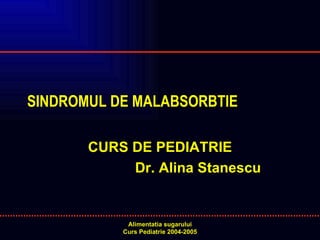SINDROMUL DE MALABSORBTIE CURS DE PEDIATRIE Dr. Alina Stanescu  