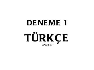 DENEME 1 TÜRKÇE (ANAFEN ) 