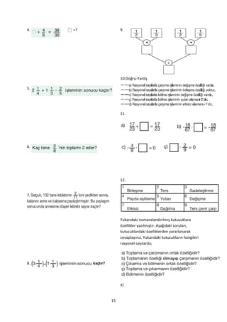 4.   =?                  9.




                         10.Doğru-Yanlış

5.




                         11.




6.




                         12.


7.




                         Yukarıdaki numaralandırılmış kutucuklara
                         özellikler yazılmıştır. Aşağıdaki soruları,
                         kutucuklardaki özelliklerden yararlanarak
                         cevaplayınız. Yukarıdaki kutucukların hangileri
                         rasyonel sayılarda;



8.        kaçtır?




                         a)


                    15
 