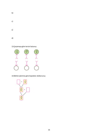 b)



c)



ç)



d)



13.Çarpmaya göre tersini bulunuz.




14.Bölme işlemine göre boşlukları doldurunuz.




                                                16
 