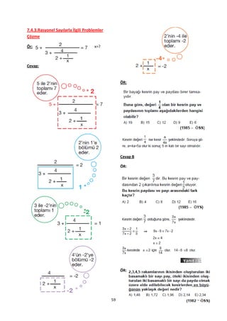 7.4.3.Rasyonel Sayılarla İlgili Problemler
Çözme

Ör:                                  x=?



Cevap:


                                                  ÖR:




                                                  Cevap B

                                                  ÖR:




                                                  ÖR:




                                             59
 