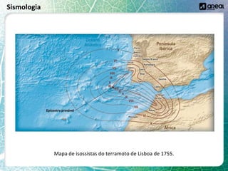 Sismologia
Mapa de isossistas do terramoto de Lisboa de 1755.
 